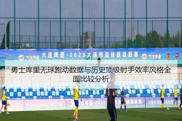 勇士库里无球跑动数据与历史顶级射手效率风格全面比较分析 | kaiyun