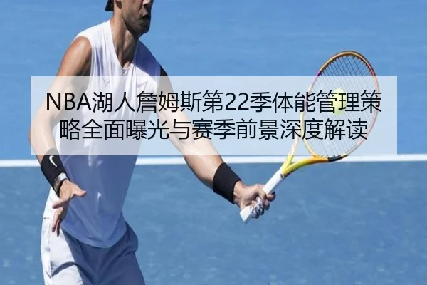 NBA湖人詹姆斯第22季体能管理策略全面曝光与赛季前景深度解读 | kaiyun