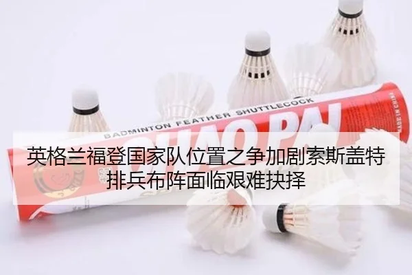 英格兰福登国家队位置之争加剧索斯盖特排兵布阵面临艰难抉择（kaiyun）