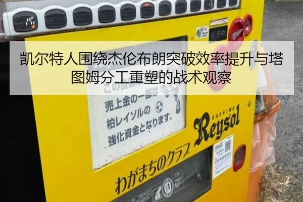 凯尔特人围绕杰伦布朗突破效率提升与塔图姆分工重塑的战术观察 | kaiyun