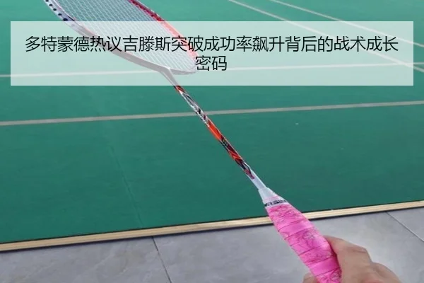 多特蒙德热议吉滕斯突破成功率飙升背后的战术成长密码 | kaiyun